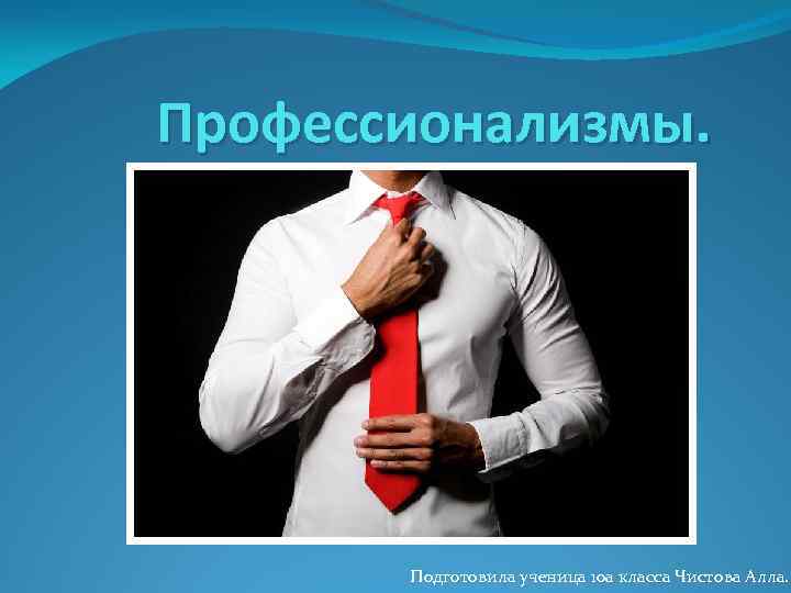 Профессионализмы. Подготовила ученица 10 а класса Чистова Алла. 