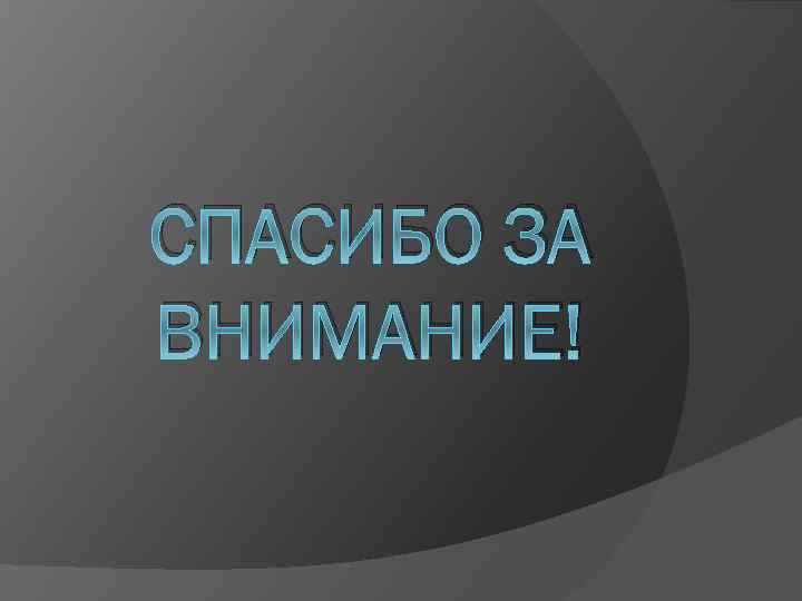 СПАСИБО ЗА ВНИМАНИЕ! 