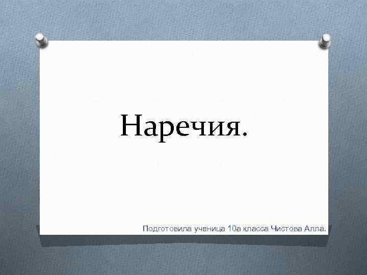 Наречия. Подготовила ученица 10 а класса Чистова Алла. 