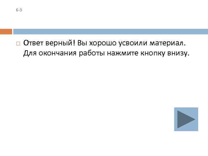 6 -3 Ответ верный! Вы хорошо усвоили материал. Для окончания работы нажмите кнопку внизу.