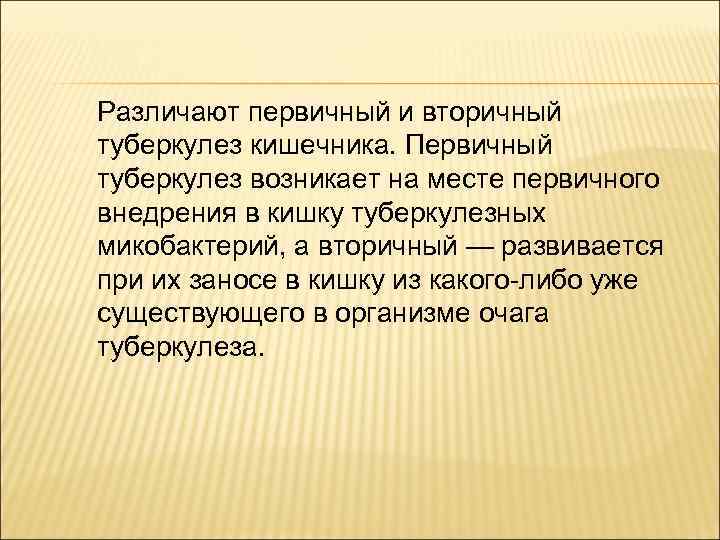 Различают первичный и вторичный туберкулез кишечника. Первичный туберкулез возникает на месте первичного внедрения в