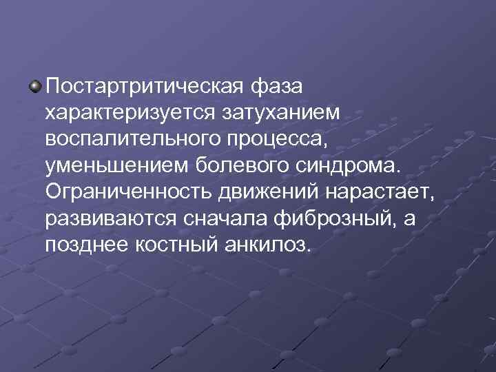 Постартритическая фаза характеризуется затуханием воспалительного процесса, уменьшением болевого синдрома. Ограниченность движений нарастает, развиваются сначала