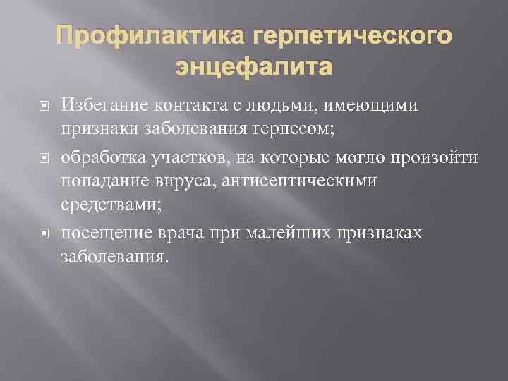 Профилактика герпетического энцефалита Избегание контакта с людьми, имеющими признаки заболевания герпесом; обработка участков, на