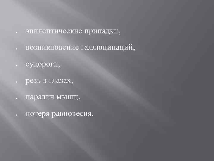  эпилептические припадки, возникновение галлюцинаций, судороги, резь в глазах, паралич мышц, потеря равновесия. 