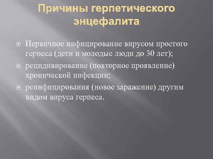 Причины герпетического энцефалита Первичное инфицирование вирусом простого герпеса (дети и молодые люди до 30