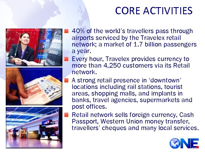CORE ACTIVITIES 40% of the world’s travellers pass through airports serviced by the Travelex