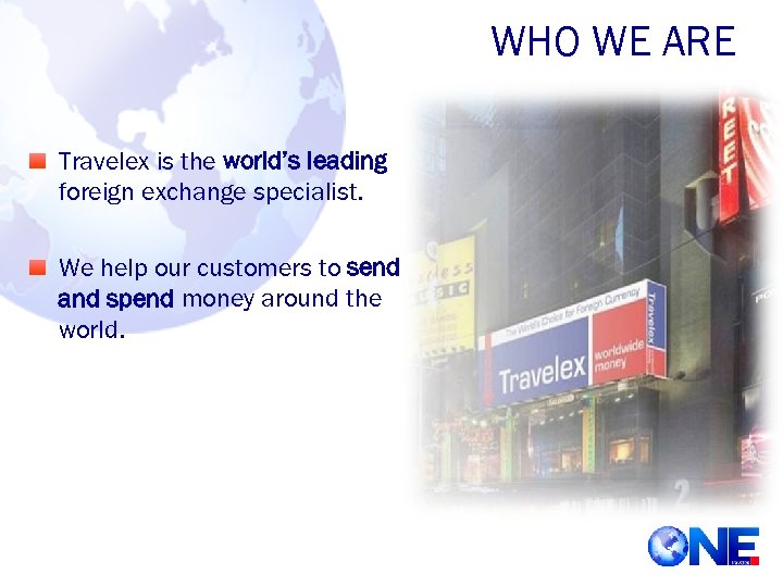 WHO WE ARE Travelex is the world’s leading foreign exchange specialist. We help our