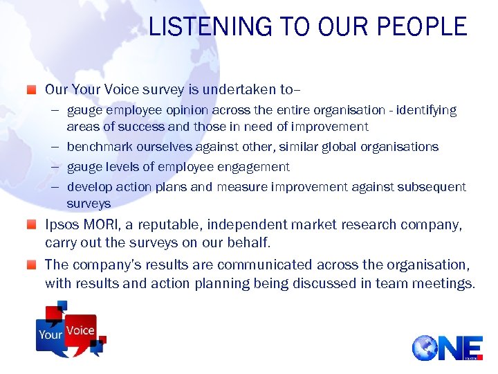 LISTENING TO OUR PEOPLE Our Your Voice survey is undertaken to– – gauge employee