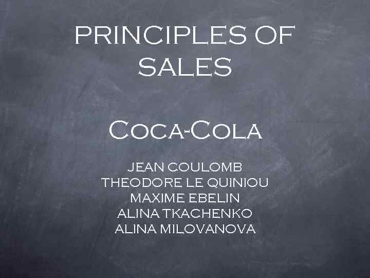 PRINCIPLES OF SALES Coca-Cola JEAN COULOMB THEODORE LE QUINIOU MAXIME EBELIN ALINA TKACHENKO ALINA