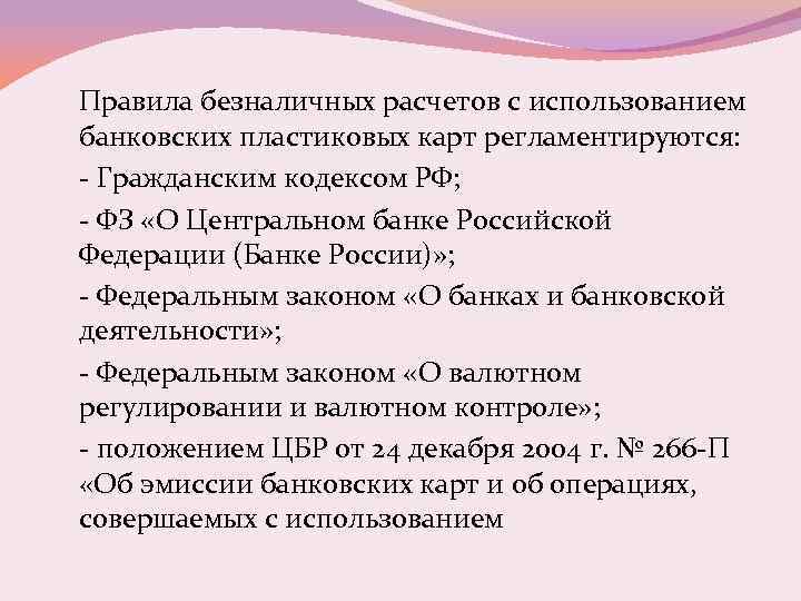Правила безналичных расчетов с использованием банковских пластиковых карт регламентируются: - Гражданским кодексом РФ; -