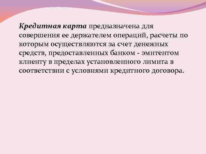Кредитная карта предназначена для совершения ее держателем операций, расчеты по которым осуществляются за счет