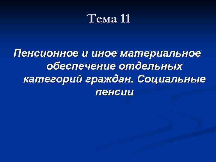 Тема 11 Пенсионное и иное материальное обеспечение отдельных категорий граждан. Социальные пенсии 