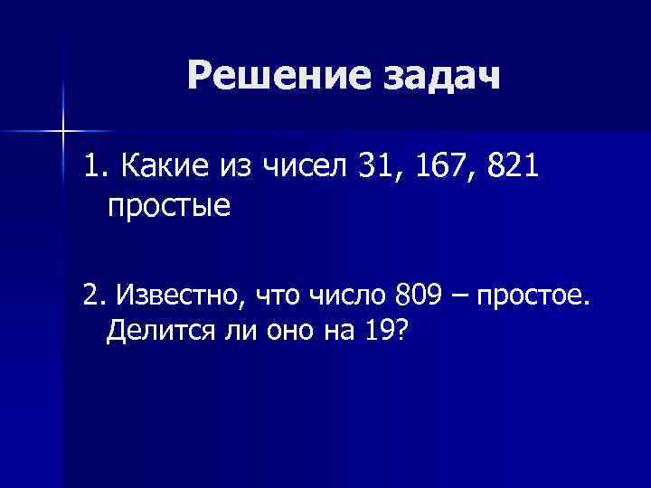 Решение задач 1. Какие из чисел 31, 167, 821 простые 2. Известно, что число