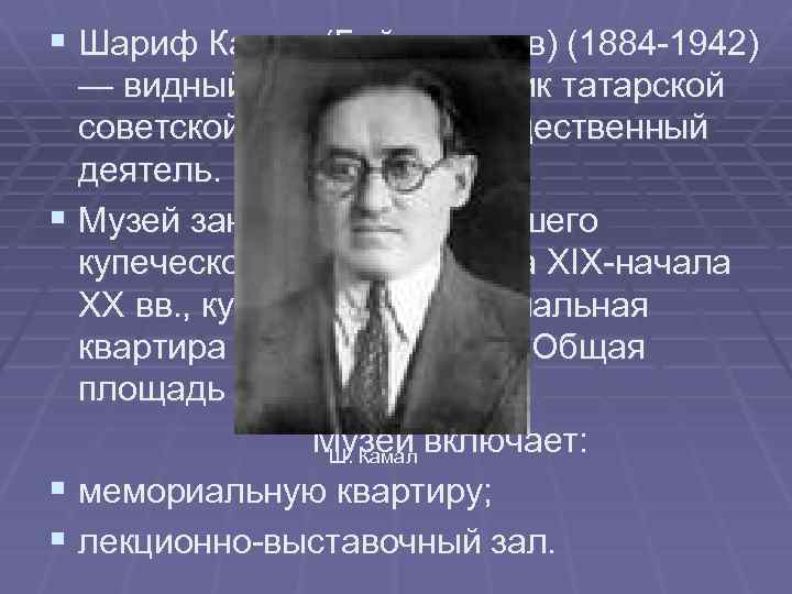 § Шариф Камал (Байгильдеев) (1884 -1942) — видный писатель, классик татарской советской литературы, общественный