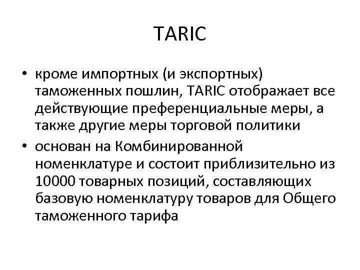 TARIC • кроме импортных (и экспортных) таможенных пошлин, TARIC отображает все действующие преференциальные меры,