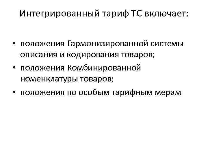 Интегрированный тариф TC включает: • положения Гармонизированной системы описания и кодирования товаров; • положения