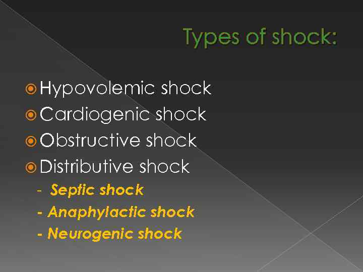 Types of shock: Hypovolemic shock Cardiogenic shock Obstructive shock Distributive shock - Septic shock