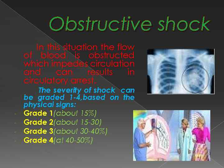 Obstructive shock In this situation the flow of blood is obstructed which impedes circulation