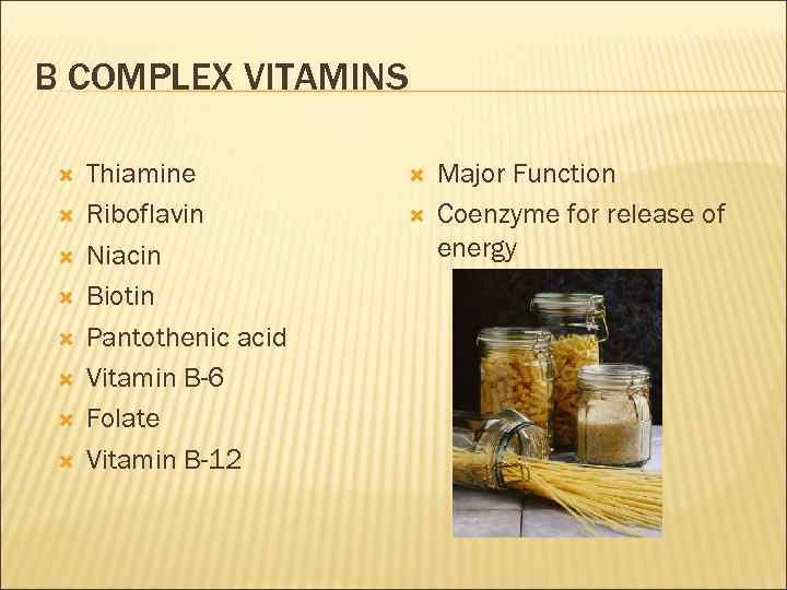 B COMPLEX VITAMINS Thiamine Riboflavin Niacin Biotin Pantothenic acid Vitamin B-6 Folate Vitamin B-12