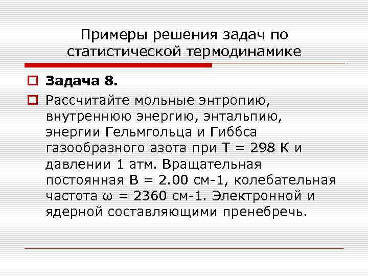 Примеры решения задач по статистической термодинамике o Задача 8. o Рассчитайте мольные энтропию, внутреннюю