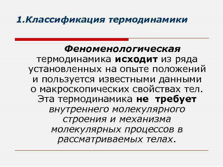 1. Классификация термодинамики Феноменологическая термодинамика исходит из ряда установленных на опыте положений и пользуется