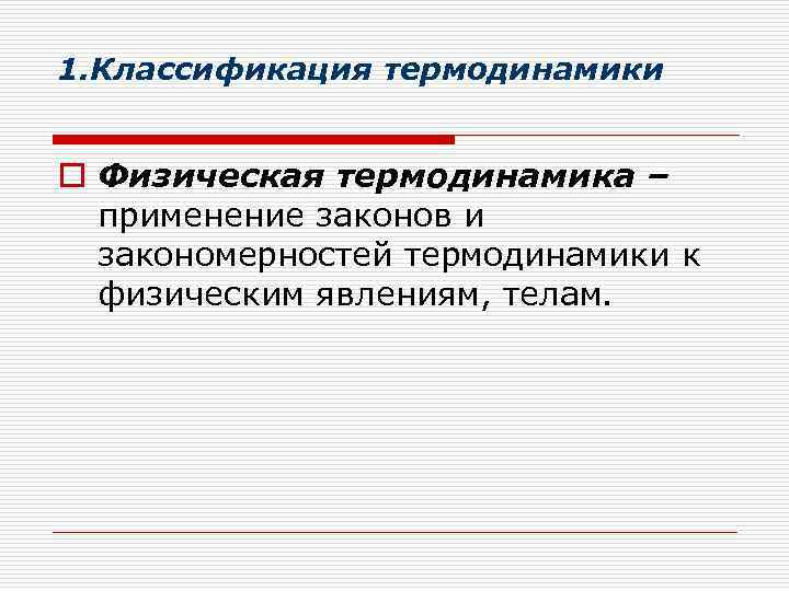 1. Классификация термодинамики o Физическая термодинамика – применение законов и закономерностей термодинамики к физическим