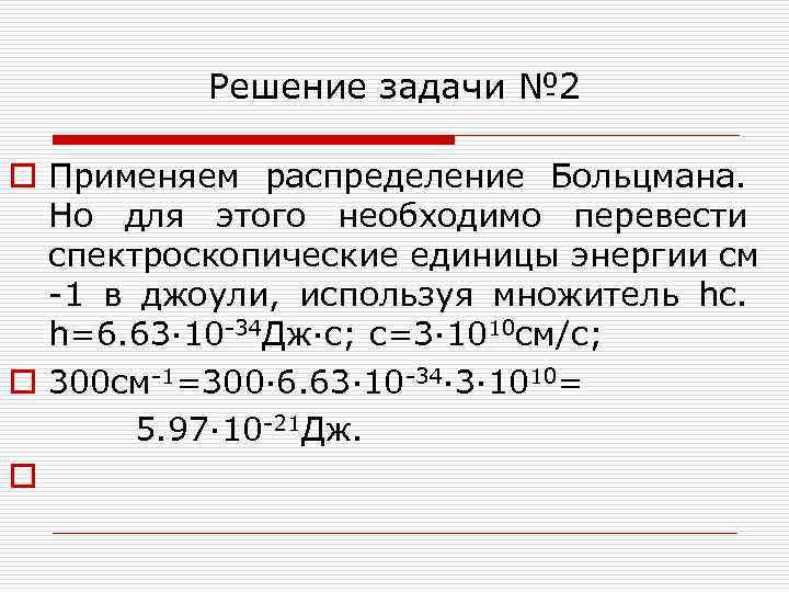 Решение задачи № 2 o Применяем распределение Больцмана. Но для этого необходимо перевести спектроскопические