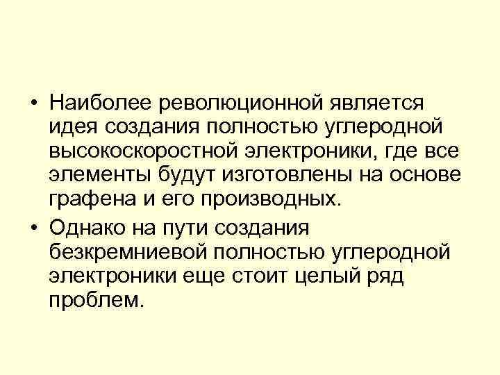  • Наиболее революционной является идея создания полностью углеродной высокоскоростной электроники, где все элементы