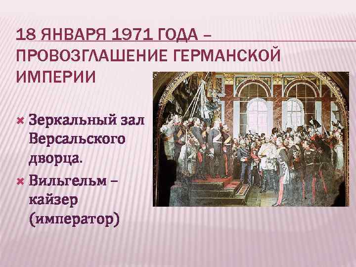 18 ЯНВАРЯ 1971 ГОДА – ПРОВОЗГЛАШЕНИЕ ГЕРМАНСКОЙ ИМПЕРИИ Зеркальный зал Версальского дворца. Вильгельм –