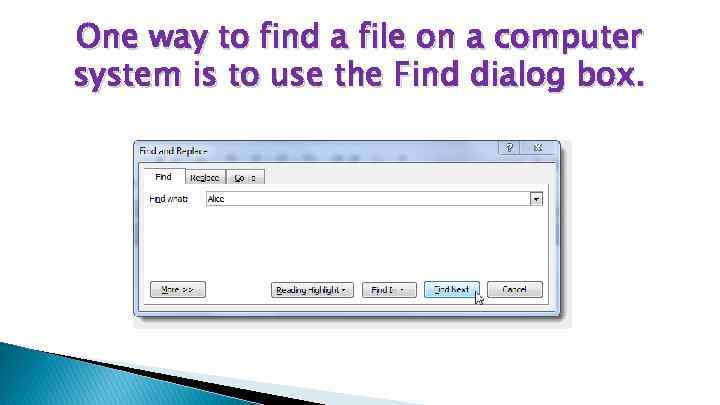 One way to find a file on a computer system is to use the