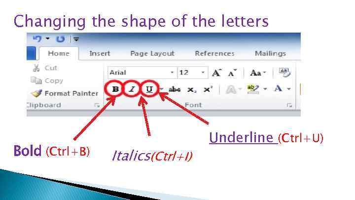 Changing the shape of the letters Bold (Ctrl+B) Italics(Ctrl+I) Underline (Ctrl+U) 