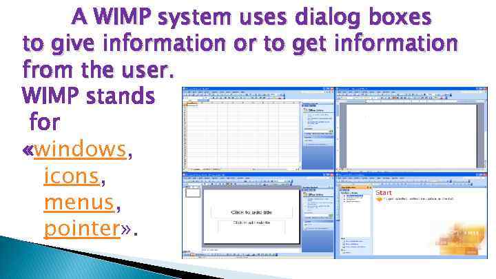 A WIMP system uses dialog boxes to give information or to get information from