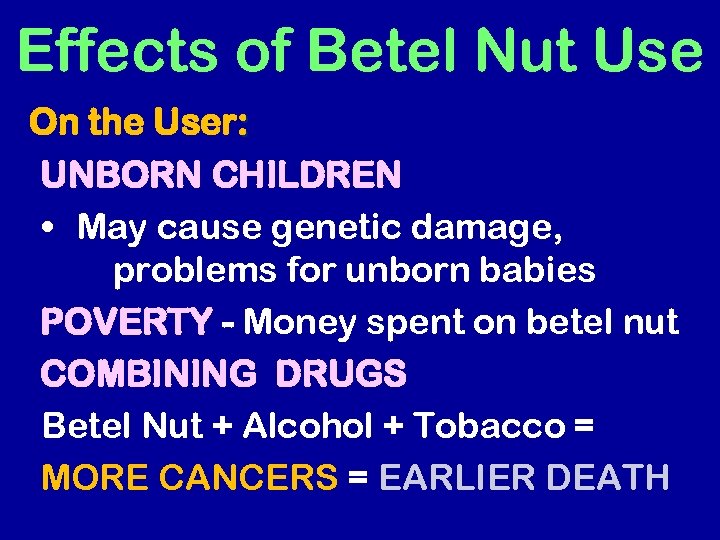 Effects of Betel Nut Use On the User: UNBORN CHILDREN • May cause genetic