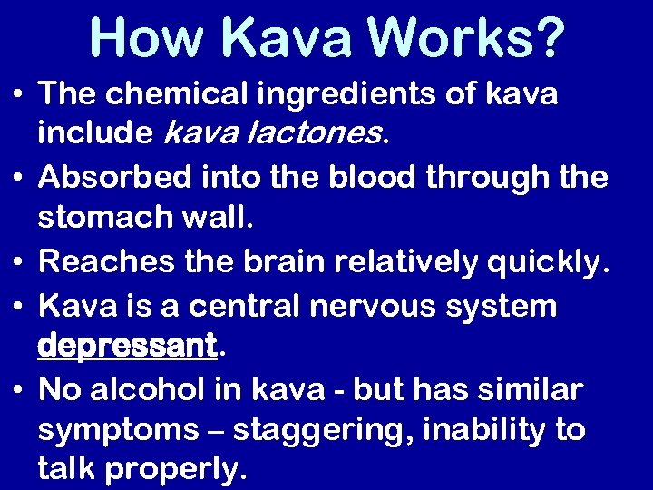 How Kava Works? • The chemical ingredients of kava include kava lactones. • Absorbed