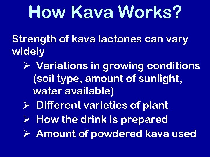 How Kava Works? Strength of kava lactones can vary widely Ø Variations in growing