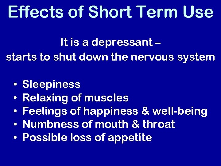 Effects of Short Term Use It is a depressant – starts to shut down