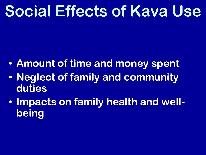Social Effects of Kava Use • Amount of time and money spent • Neglect