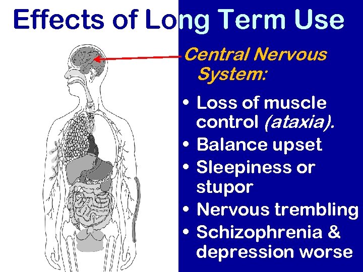 Effects of Long Term Use Central Nervous System: • Loss of muscle control (ataxia).