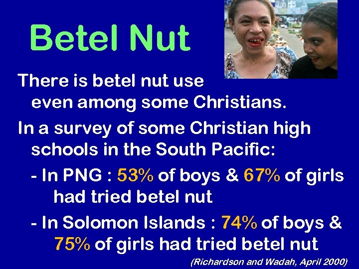 Betel Nut There is betel nut use even among some Christians. In a survey
