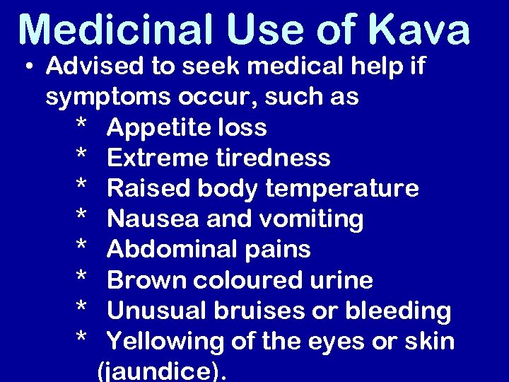Medicinal Use of Kava • Advised to seek medical help if symptoms occur, such