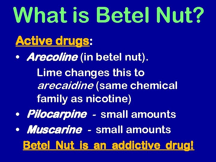 What is Betel Nut? Active drugs: • Arecoline (in betel nut). Lime changes this