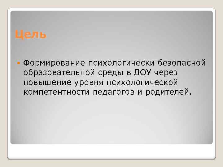 Цель Формирование психологически безопасной образовательной среды в ДОУ через повышение уровня психологической компетентности педагогов