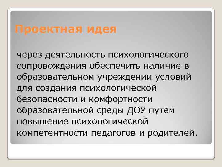 Проектная идея через деятельность психологического сопровождения обеспечить наличие в образовательном учреждении условий для создания