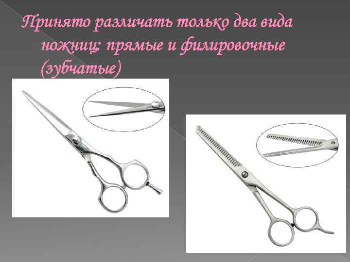 Принято различать только два вида ножниц: прямые и филировочные (зубчатые) 