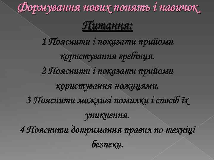 Формування нових понять і навичок Питання: 1 Пояснити і показати прийоми користування гребінця. 2
