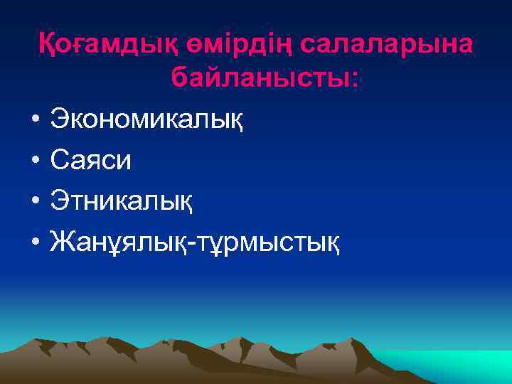 Қоғамдық өмірдің салаларына байланысты: • Экономикалық • Саяси • Этникалық • Жанұялық-тұрмыстық 