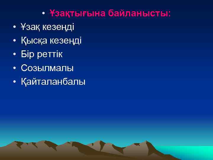  • • • Ұзақтығына байланысты: Ұзақ кезеңді Қысқа кезеңді Бір реттік Созылмалы Қайталанбалы