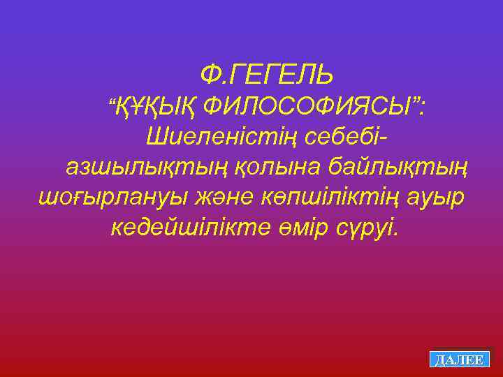 Ф. ГЕГЕЛЬ “ҚҰҚЫҚ ФИЛОСОФИЯСЫ”: Шиеленістің себебіазшылықтың қолына байлықтың шоғырлануы және көпшіліктің ауыр кедейшілікте өмір