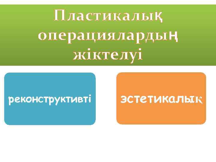 Пластикалық операциялардың жіктелуі реконструктивті эстетикалық 