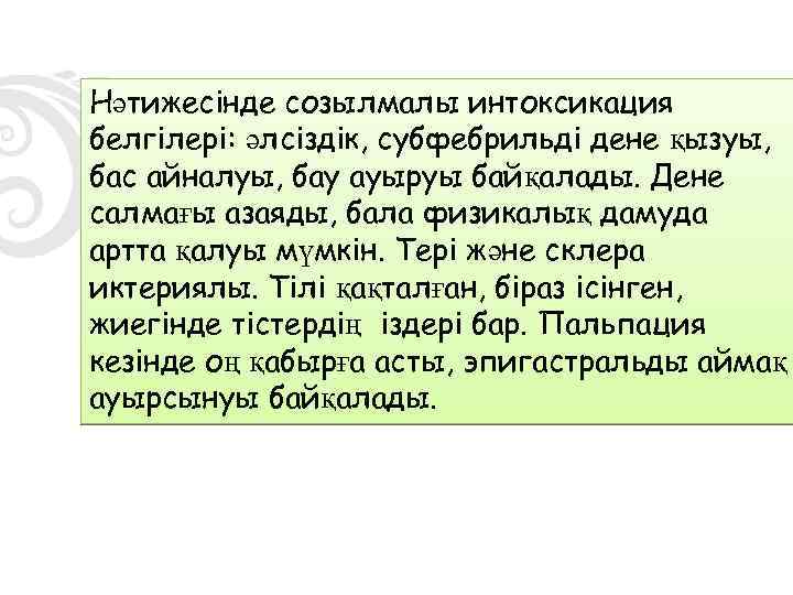 Нәтижесінде созылмалы интоксикация белгілері: әлсіздік, субфебрильді дене қызуы, бас айналуы, бау ауыруы байқалады. Дене